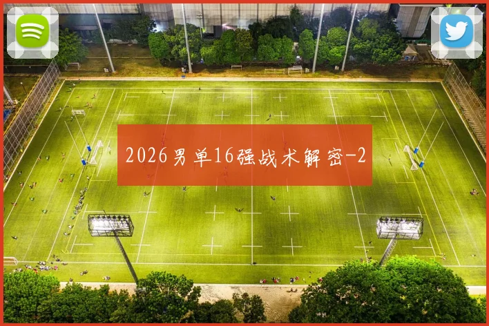 2026男单16强战术解密