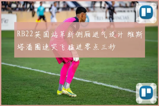 RB22英国站革新侧厢进气设计 维斯塔潘圈速突飞猛进零点三秒